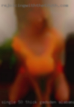 Single, 50, thick and Gadsden, Alabama sassy!